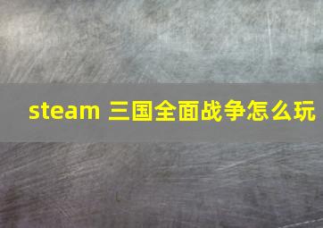 steam 三国全面战争怎么玩